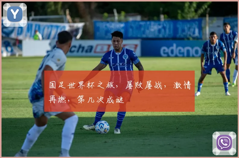 国足世界杯之旅，屡败屡战，激情再燃，第几次成谜